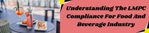 Understanding LMPC Compliance For Food And Beverage Industry