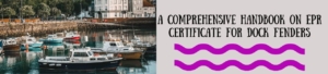 A Comprehensive Handbook On EPR Certificate For Dock Fenders