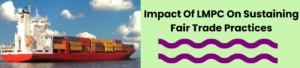 Impact Of LMPC On Sustaining Fair Trade Practices