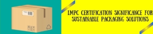 LMPC Certification Significance For Sustainable Packaging Solutions