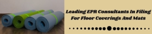 Leading EPR Consultants In Filing For Floor Coverings And Mats