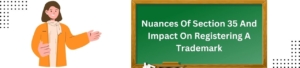 Nuances Of Section 35 And Impact On Registering A Trademark