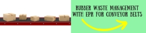 Rubber Waste Management With EPR For Conveyor Belts