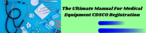 The Ultimate Manual For Medical Equipment CDSCO Registration