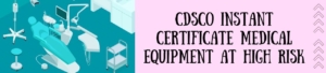 CDSCO Instant Certificate Medical Equipment At High Risk