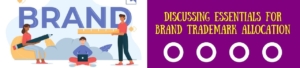 Discussing Essentials For Brand Trademark Allocation