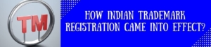 How Indian Trademark Registration Came Into Effect?
