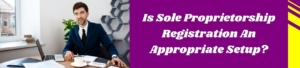 Is Sole Proprietorship Registration An Appropriate Setup?
