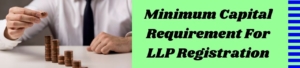 Minimum Capital Requirement For LLP Registration