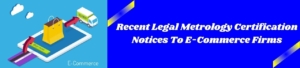 Recent Legal Metrology Certification Notices To E-Commerce Firms