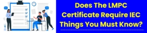 Does The LMPC Certificate Require IEC Things You Must Know?