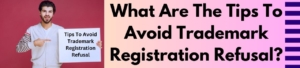 What Are The Tips To Avoid Trademark Registration Refusal?