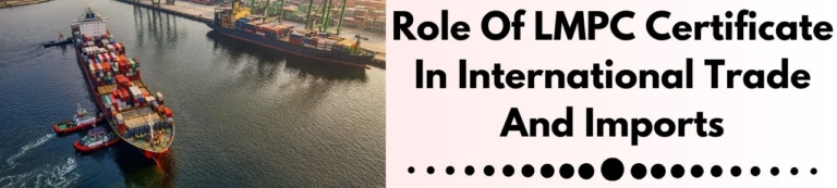 Role Of LMPC Certificate In International Trade And Imports