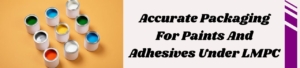 Accurate Packaging For Paints And Adhesives Under LMPC
