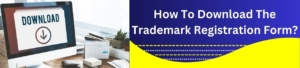 How To Download The Trademark Registration Form?