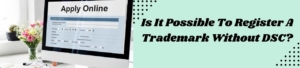 Is It Possible To Register A Trademark Without DSC?