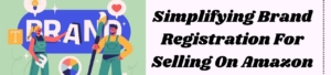 Simplifying Brand Registration For Selling On Amazon