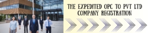 The Expedited OPC To Pvt Ltd Company Registration