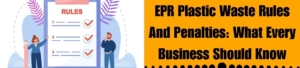 EPR Plastic Waste Rules And Penalties: What Every Business Should Know