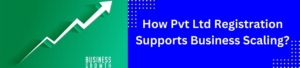 How Pvt Ltd Registration Supports Business Scaling?