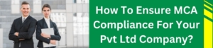 How To Ensure MCA Compliance For Your Pvt Ltd Company?