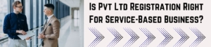 Is Pvt Ltd Registration Right For Service-Based Business?
