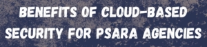 Benefits Of Cloud-Based Security For PSARA Agencies