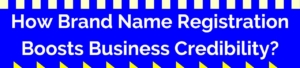 How Brand Name Registration Boosts Business Credibility?