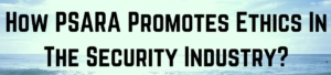 How PSARA Promotes Ethics In The Security Industry?