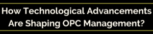 How Technological Advancements Are Shaping OPC Management?