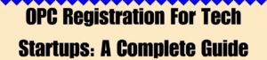 OPC Registration For Tech Startups: A Complete Guide