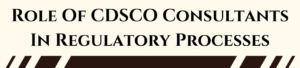 Role Of CDSCO Consultants In Regulatory Processes