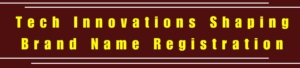 Tech Innovations Shaping Brand Name Registration