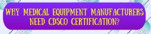 Why Medical Equipment Manufacturers Need CDSCO Certification?