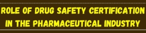 Role Of Drug Safety Certification In The Pharmaceutical Industry