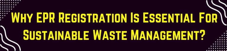 Why EPR Registration Is Essential For Sustainable Waste Management?