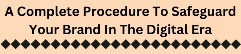 A Complete Procedure To Safeguard Your Brand In The Digital Era