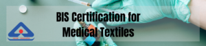 The Role of BIS Certification in Ensuring Quality Medical Textiles