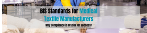 BIS Standards for Medical Textile Manufacturers: Why Compliance is Crucial for Success