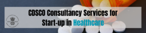 Why CDSCO Consultancy Services Are Critical for Startups in Healthcare?