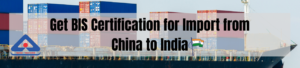 How to Get a BIS Certificate for import from China to India?