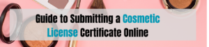 Guide to Submitting a Cosmetic License Certificate Online