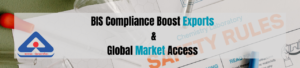 How does BIS Compliance Boost Exports and Global Market Access?