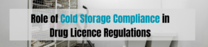 Role of Cold Storage Compliance in Drug Licence Regulations
