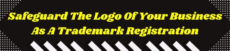 Safeguard The Logo Of Your Business As A Trademark Registration