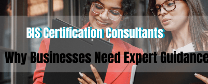 The Role of BIS Certification Consultants Why Businesses Need Expert Guidance