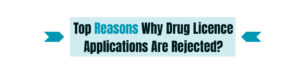 Top Reasons Why Drug Licence Applications Are Rejected?