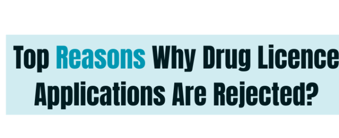 Top Reasons Why Drug Licence Applications Are Rejected?