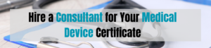 Why You Should Hire a Consultant for Your Medical Device Certificate?