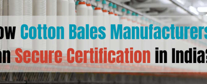 How Cotton Bales Manufacturers Can Secure Certification in India
